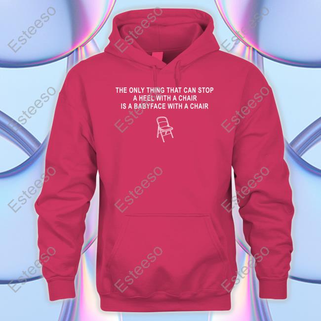 The Only Thing That Can Stop A Heel With A Chair Is A Babyface With A Chair Shirt