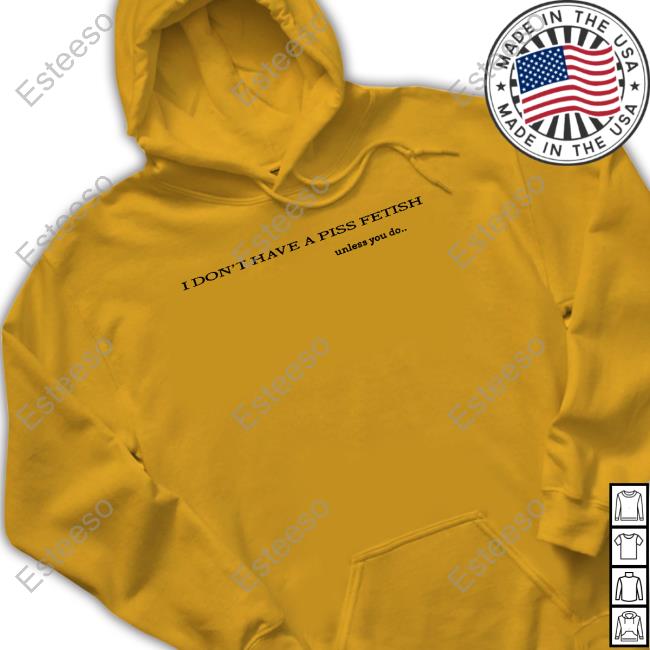 Shirtsthtgohard I Don't Have A Piss Fetish Unless You Do Long Sleeve Shirt Shirtsthtgohard I Don't Have A Piss Fetish Unless You Do Long Sleeve Shirt