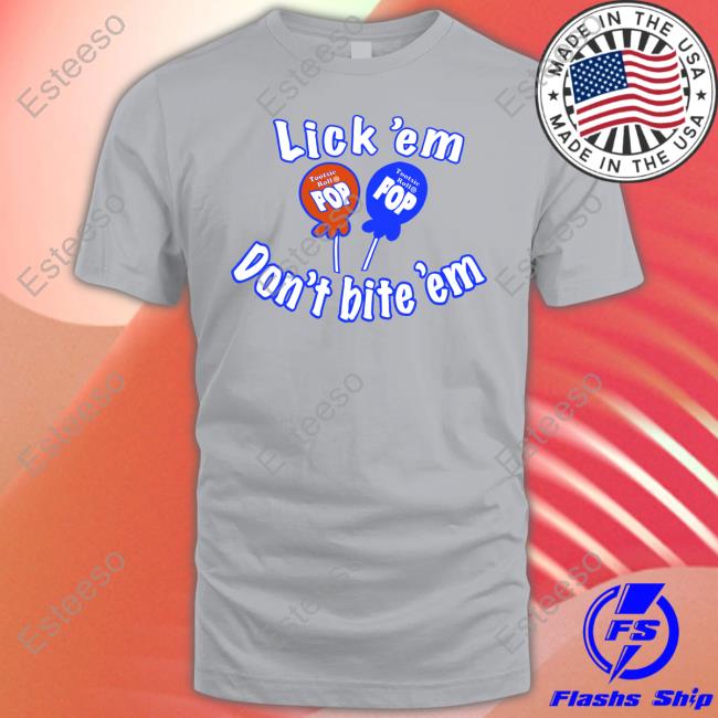 Lick 'Em Don't Bite 'Em Tootsie Roll Pop Shirts Lick 'Em Don't Bite 'Em Tootsie Roll Pop Shirts