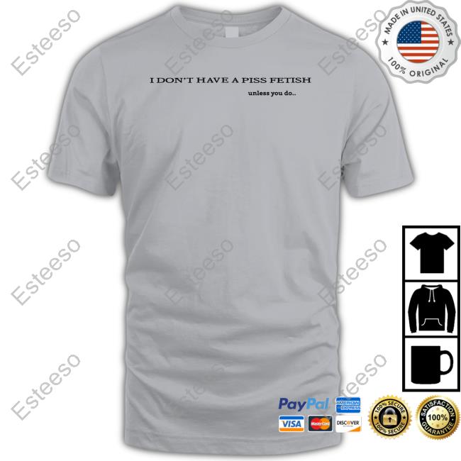 Shirtsthtgohard I Don't Have A Piss Fetish Unless You Do Long Sleeve Shirt Shirtsthtgohard I Don't Have A Piss Fetish Unless You Do Long Sleeve Shirt