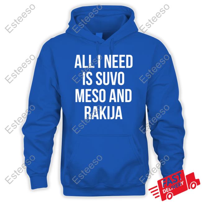 All I Need Is Suvo Meso And Rakija Shirt