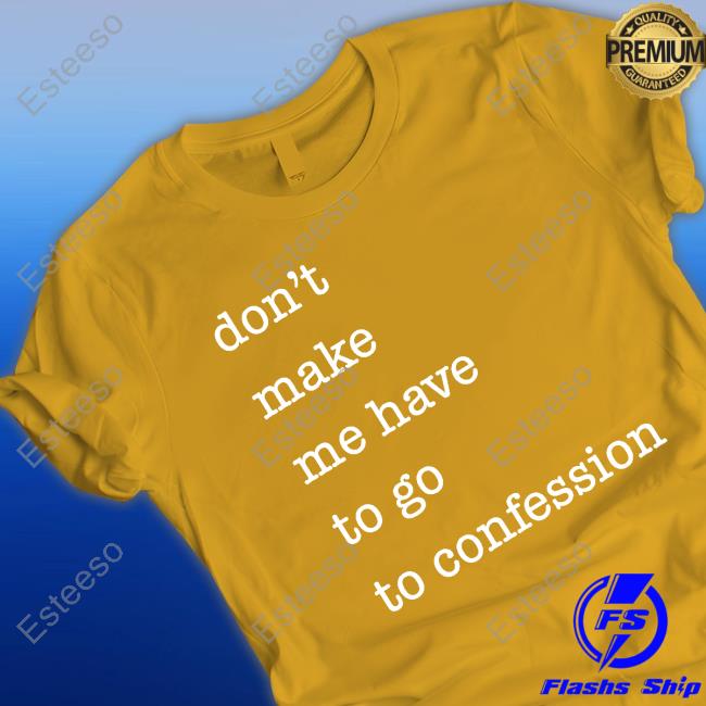 Happy St Patricks Day Don't Make Me Have To Go To Confession T Shirt