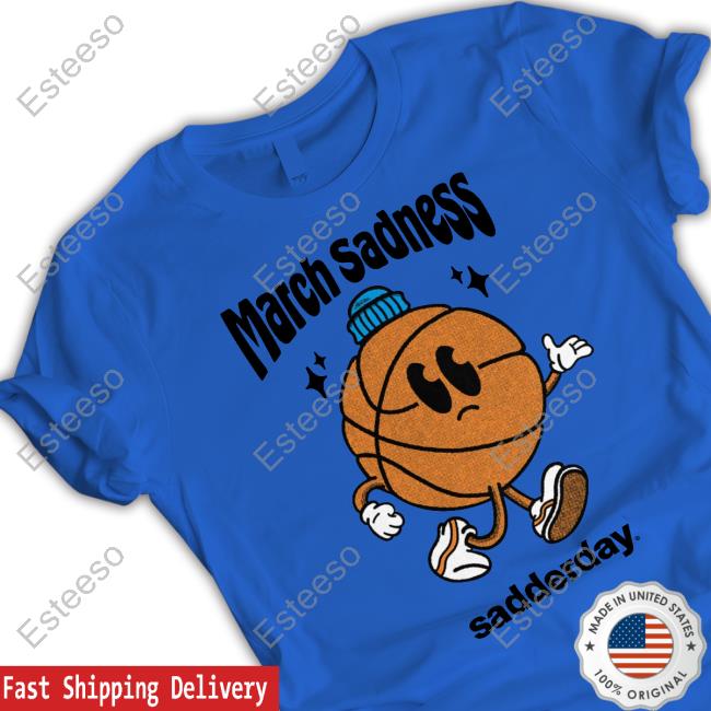 March Sadness Sadderday Shirt