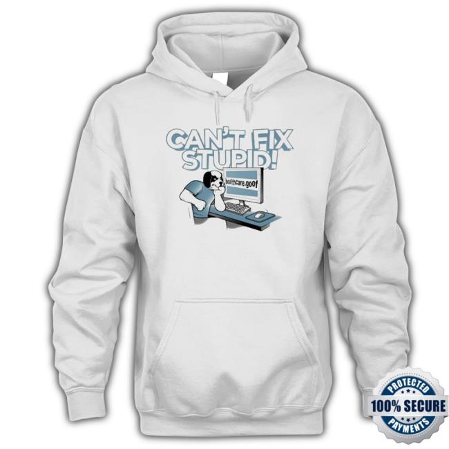 Can’T Fix Stupid Healthcare Goof shirt