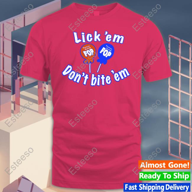 Lick 'Em Don't Bite 'Em Tootsie Roll Pop Shirts Lick 'Em Don't Bite 'Em Tootsie Roll Pop Shirts