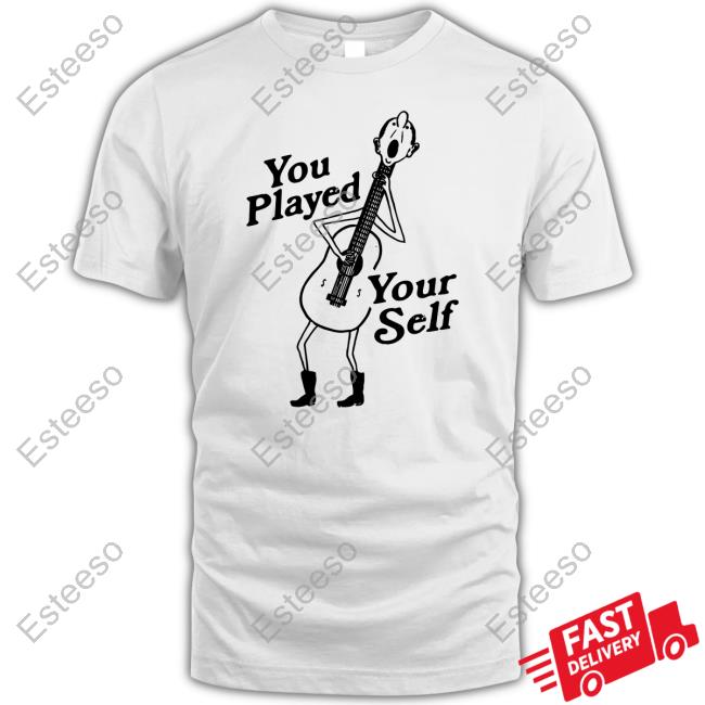 You Played Yourself Classic Shirt You Played Yourself Classic Shirt
