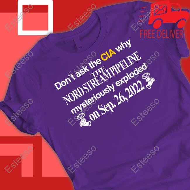 Kommando Store Don't Ask The Cia Why The Nord Stream Pipeline Mysteriously Exploded Tee Shirt