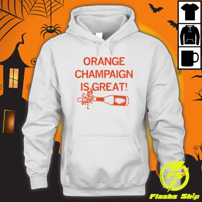 Orange Champaign Is Great shirt