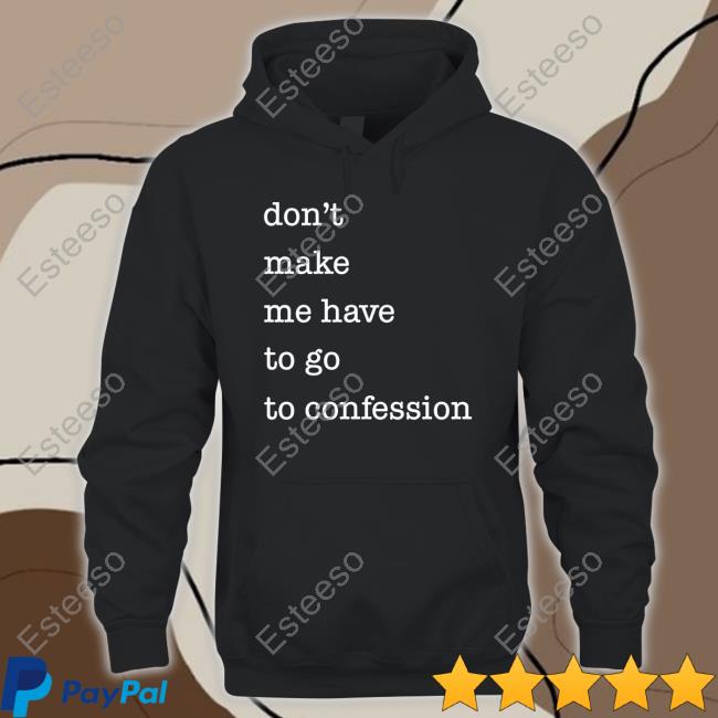Happy St Patricks Day Don't Make Me Have To Go To Confession T Shirt Don't Make Me Have To Go To Confession Long Sleeve Tee
