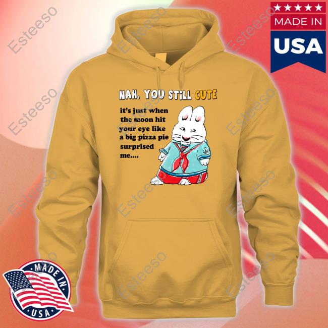 Justinsshirt Store Nah You Still Cute It's Just When The Moon Hit Your Eye Like Big Pizza Pie Surprised Me T Shirt Jmcgg
