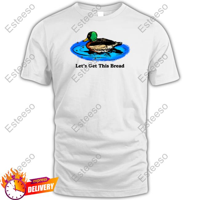 Duck Let's Get This Bread Shirt Middleclassfancy