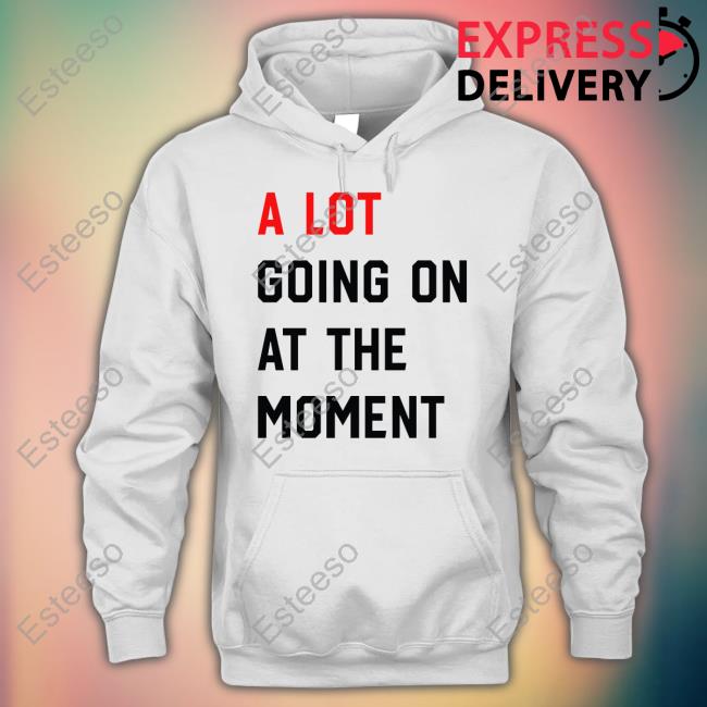 Official Taylor Swift A Lot Is Going On At The Moment Shirt