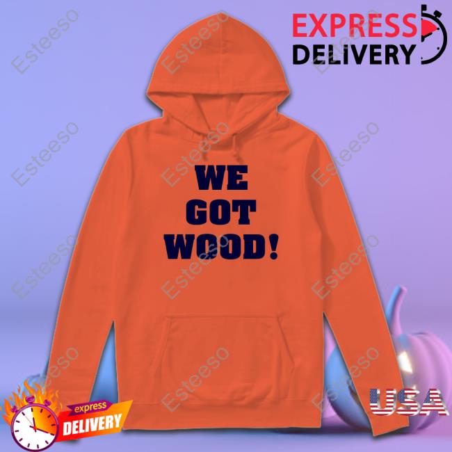 Official We Got Wood Shirt