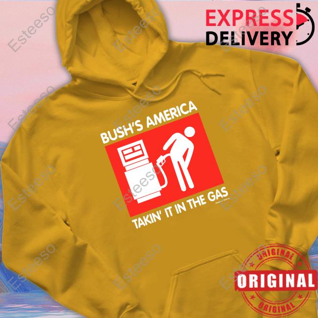Bushs America Takin It In The Gas Shirt