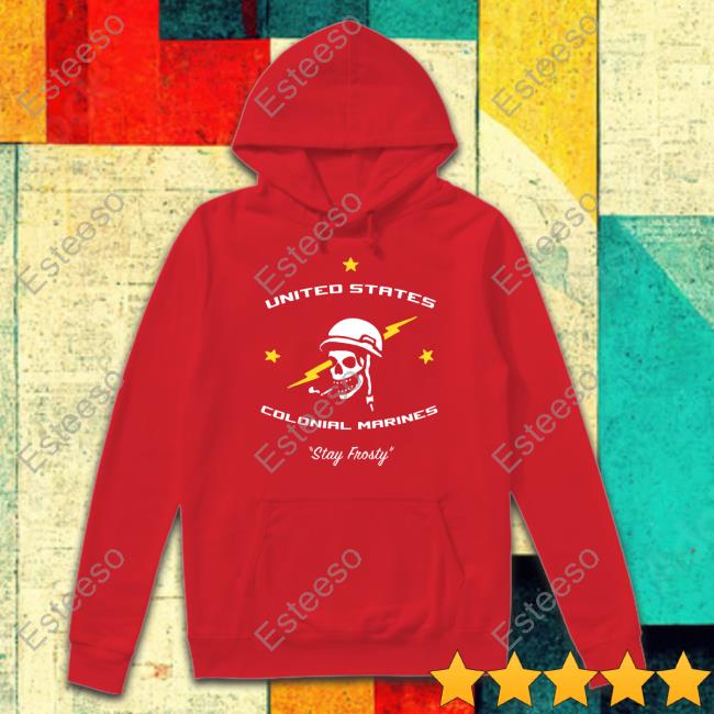 United States Colonial Marines Stay Frosty T-Shirt, Hoodie, Tank Top, Sweater And Long Sleeve T-Shirt