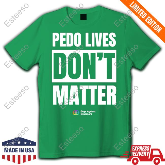 Pedo Lives Don't Matter T Shirt Pedo Lives Don't Matter T Shirt
