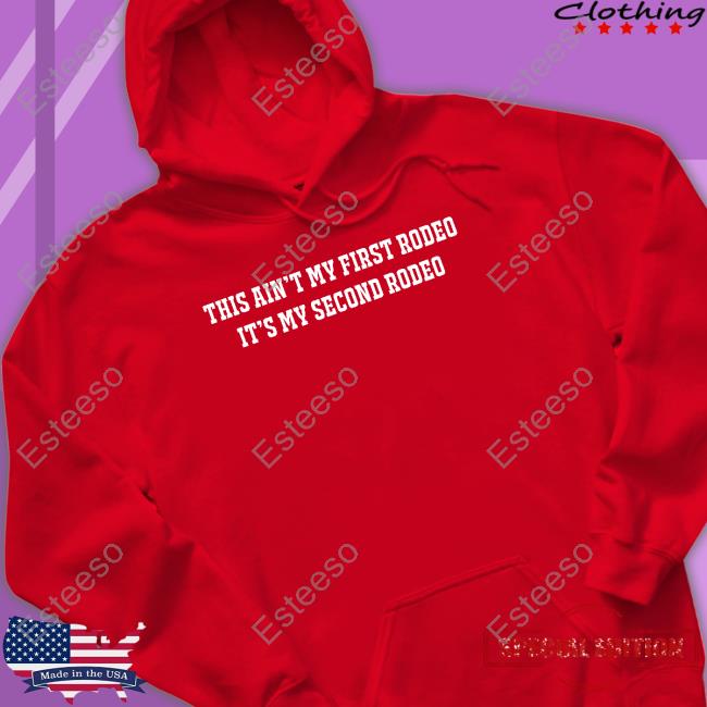 Shitheadsteve This Ain't My First Rodeo It's My Second Rodeo Shirt Shitheadsteve This Ain't My First Rodeo It's My Second Rodeo Shirt