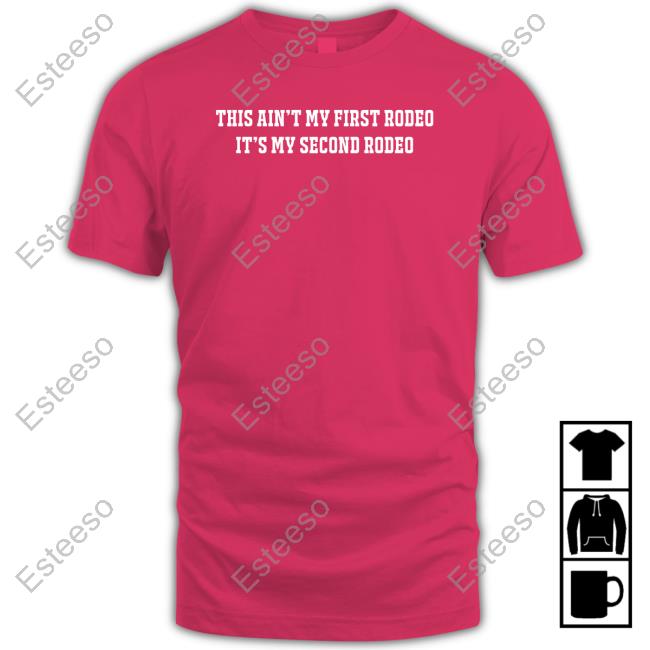 Shitheadsteve This Ain't My First Rodeo It's My Second Rodeo Shirt Shitheadsteve This Ain't My First Rodeo It's My Second Rodeo Shirt