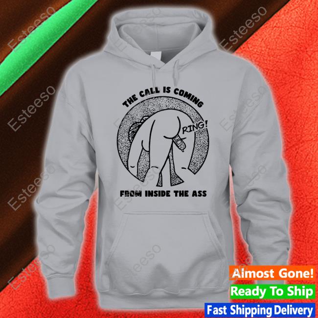 Shirts That Go Hard The Call Is Coming From Inside The Ass Ring Hoodie Shirts That Go Hard The Call Is Coming From Inside The Ass Ring Hoodie