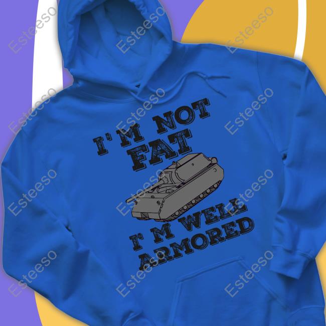 I'm Not Fat I'm Well Armored Tee Shirt