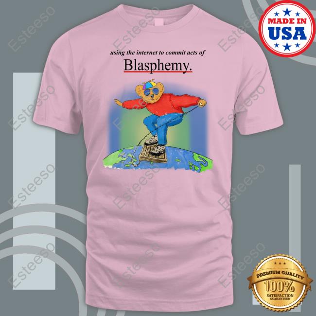 Using The Internet To Commit Acts Of Blasphemy T Shirt Using The Internet To Commit Acts Of Blasphemy T Shirt