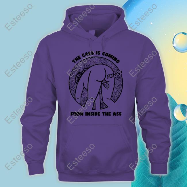 Shirts That Go Hard The Call Is Coming From Inside The Ass Ring Hoodie