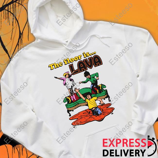 The Floor Is Lava Shirt, T Shirt, Hoodie, Sweater, Long Sleeve T-Shirt And Tank Top Shirtsthatgohard Store The Floor Is Lava Hoodie Shirtsthatgohard Store
