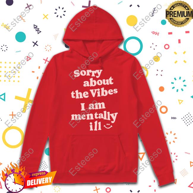Vintagefantasymag Sorry About The Vibes I Am Mentally Ill T Shirt Vintagefantasymag Sorry About The Vibes I Am Mentally Ill T Shirt