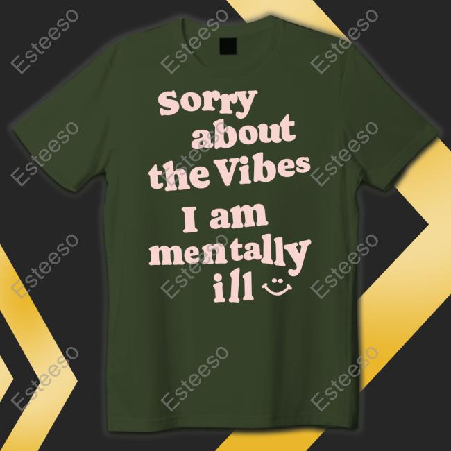 Vintagefantasymag Sorry About The Vibes I Am Mentally Ill T Shirt Vintagefantasymag Sorry About The Vibes I Am Mentally Ill T Shirt