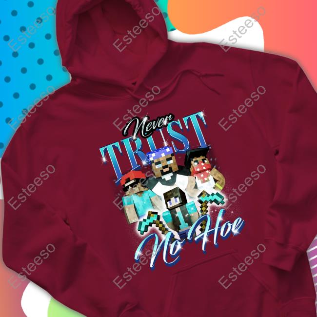 Notsafeforwear Shop Never Trust No Hoe Hoodied Sweatshirt Notsafeforwear Store Never Trust No Hoe Shirts