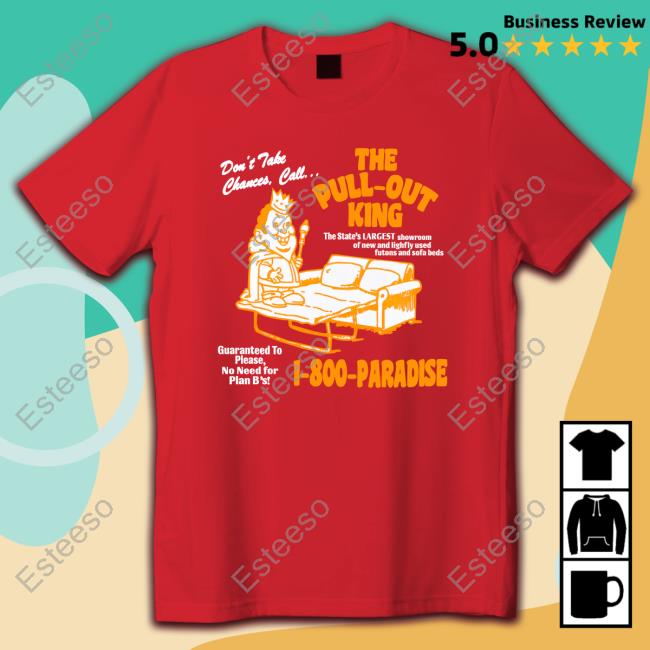 Laced Store The Pull Out King 1-800-Paradise shirt, hoodie, tank top, sweater and long sleeve t-shirt Laced Store The Pull Out King 1-800-Paradise shirt, hoodie, tank top, sweater and long sleeve t-shirt