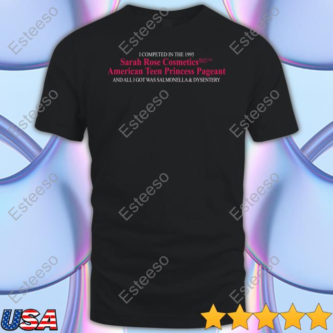 https://vilatee.com/campaign/super-yaki-i-competed-in-the-1995-sarah-rose-cosmetics-american-teen-princess-pageant-and-all-i-got-was-salmonella-and-dysentery-shirt