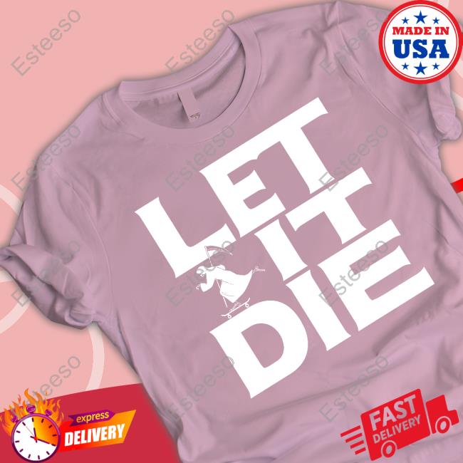 Let It Die Shirt