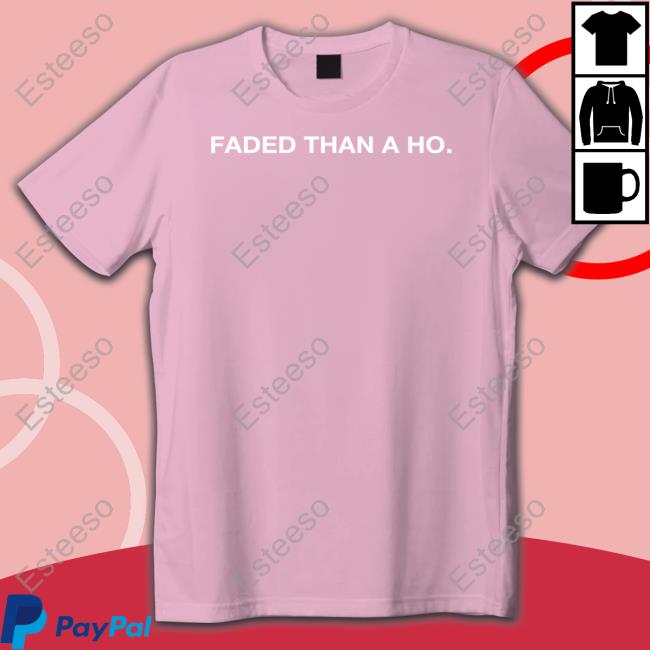 Faded Than A Ho New Shirt