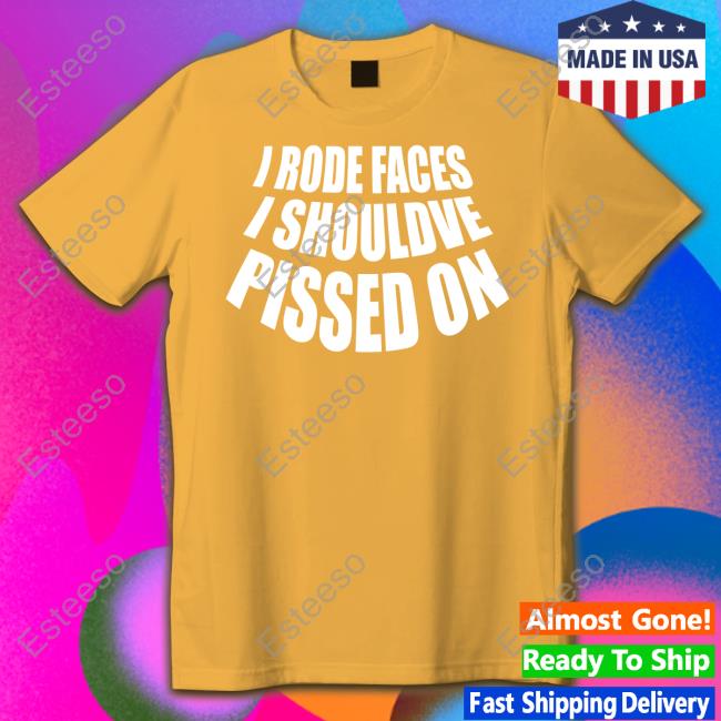 Banter Baby I Rode Faces I Shouldve Pissed On Tee Shirt