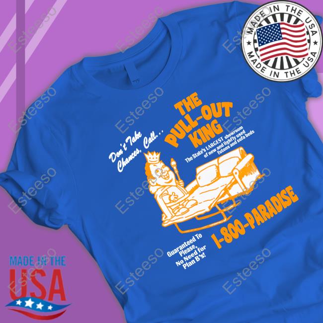 Laced Store The Pull Out King 1-800-Paradise shirt, hoodie, tank top, sweater and long sleeve t-shirt Laced Store The Pull Out King 1-800-Paradise shirt, hoodie, tank top, sweater and long sleeve t-shirt
