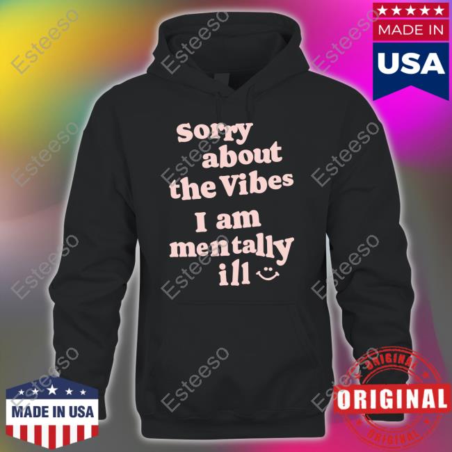 Vintagefantasymag Sorry About The Vibes I Am Mentally Ill T Shirt Vintagefantasymag Sorry About The Vibes I Am Mentally Ill T Shirt