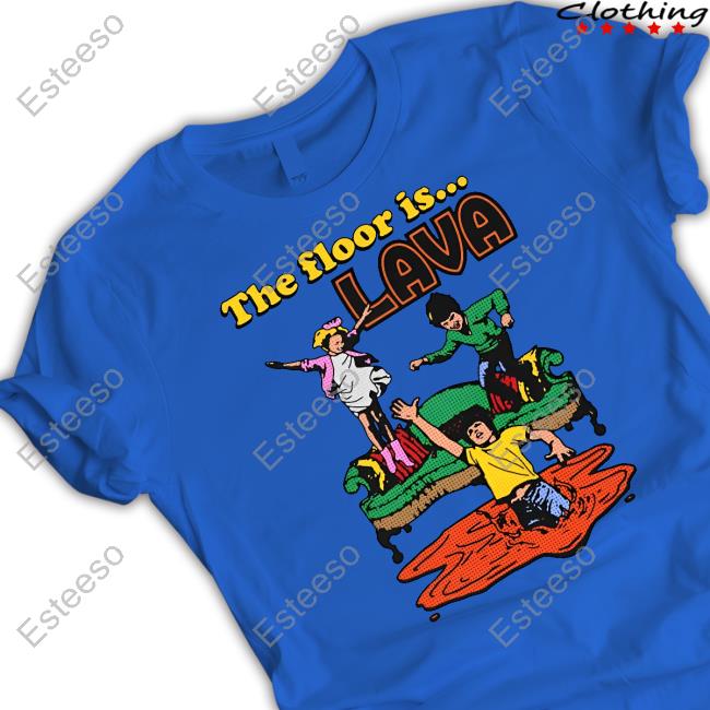 Shirts That Go Hard The Floor Is Lava Tee Shirt