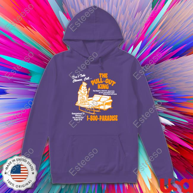 Laced Store The Pull Out King 1-800-Paradise shirt, hoodie, tank top, sweater and long sleeve t-shirt Laced Store The Pull Out King 1-800-Paradise shirt, hoodie, tank top, sweater and long sleeve t-shirt