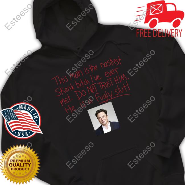 Chloe Selfishfoois Elon Musk This Man Is The Nastiest Skank Bitch I've Ever Met Do Not Trust Him He Is A Fugly Slut Hoodie Sweatshirt Chloe Selfishfoois Elon Musk This Man Is The Nastiest Skank Bitch I've Ever Met Do Not Trust Him He Is A Fugly Slut New Shirt