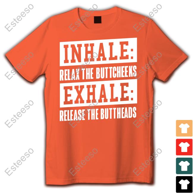 Bryan Holub Inhale Relax The Buttcheeks Exhale Release The Buttheads T-Shirt