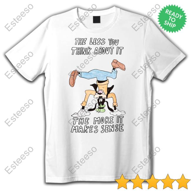 Matt Gray The Less You Think About It The More It Makes Sense Tee Shirt