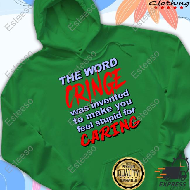 Goodshirts Store The Word Cringe Was Invented To Make You Feel Stupid For Caring Official Hoodie Goodshirts Store The Word Cringe Was Invented To Make You Feel Stupid For Caring Official Hoodie
