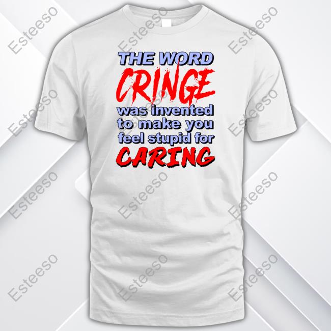 Goodshirts Store The Word Cringe Was Invented To Make You Feel Stupid For Caring Official Hoodie Goodshirts Store The Word Cringe Was Invented To Make You Feel Stupid For Caring Official Hoodie