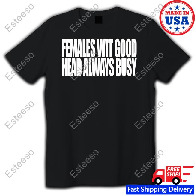 Females With Good Head Always Busy New Shirt Females With Good Head Always Busy New Shirt