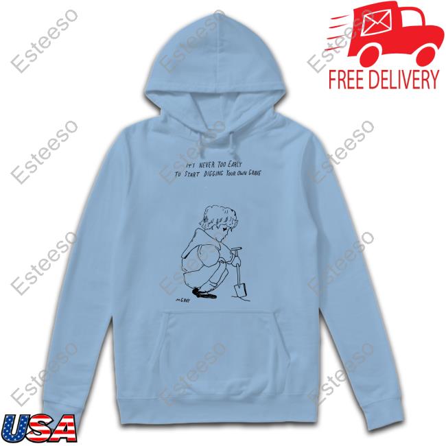 Matt Gray It's Never Too Early To Start Digging Your Own Grave Hoodie Matt Gray It's Never Too Early To Start Digging Your Own Grave Hoodie