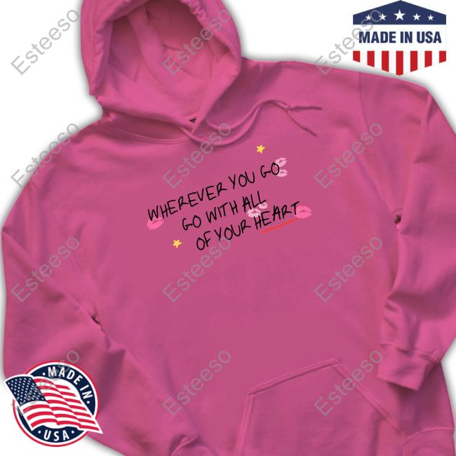 Wherever You Go Go With All Of Your Heart Hoodie Wherever You Go Go With All Of Your Heart Hoodie