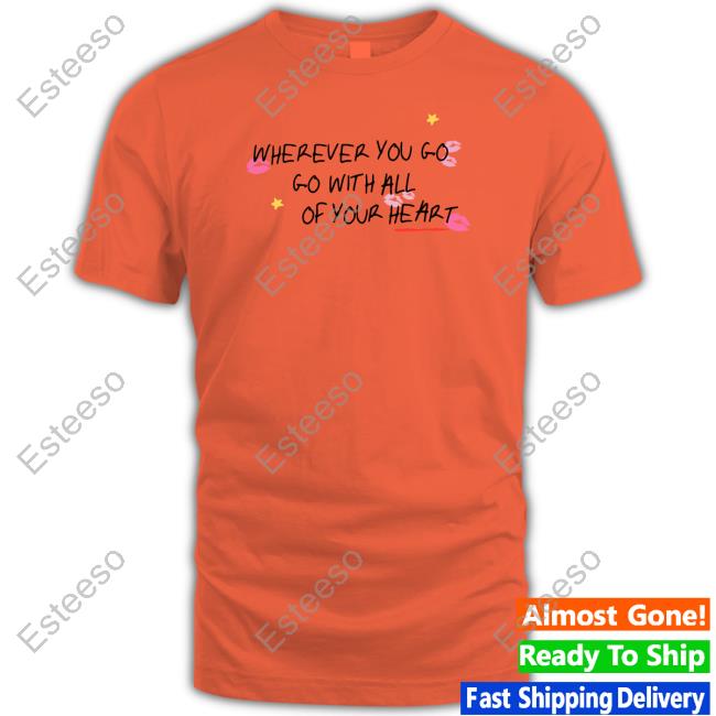 Wherever You Go Go With All Of Your Heart Hoodie Wherever You Go Go With All Of Your Heart Hoodie