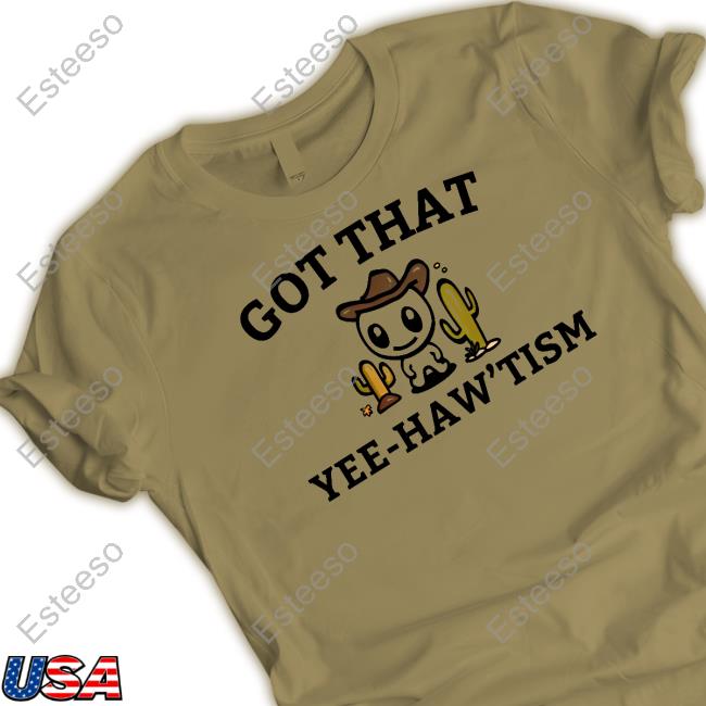 Got That Yee Haw 'Tism Shirts With Cacti FirepetalsCo Got That Yee Haw 'Tism Shirts With Cacti FirepetalsCo