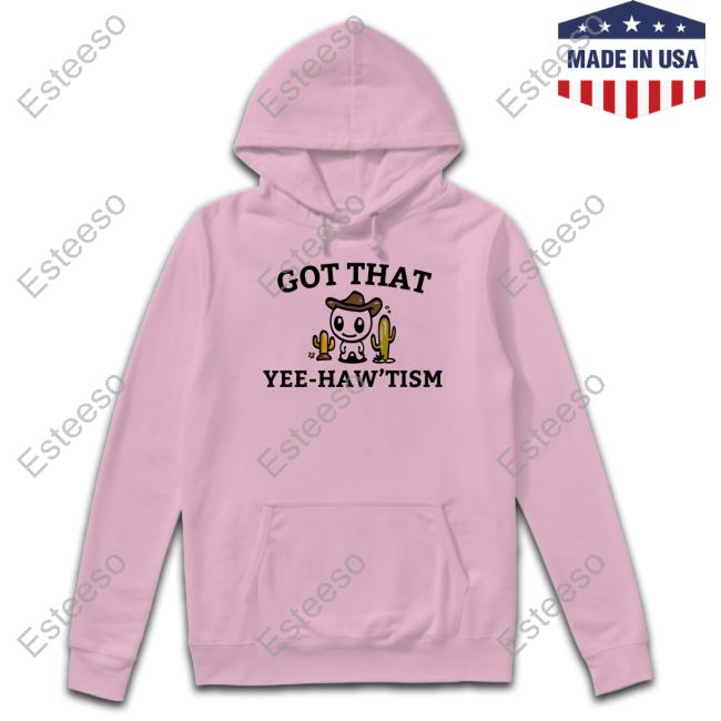 Got That Yee Haw 'Tism Shirts With Cacti FirepetalsCo Got That Yee Haw 'Tism Shirts With Cacti FirepetalsCo